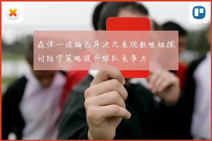 森保一谈梅西异次元表现教练组探讨防守策略提升球队竞争力